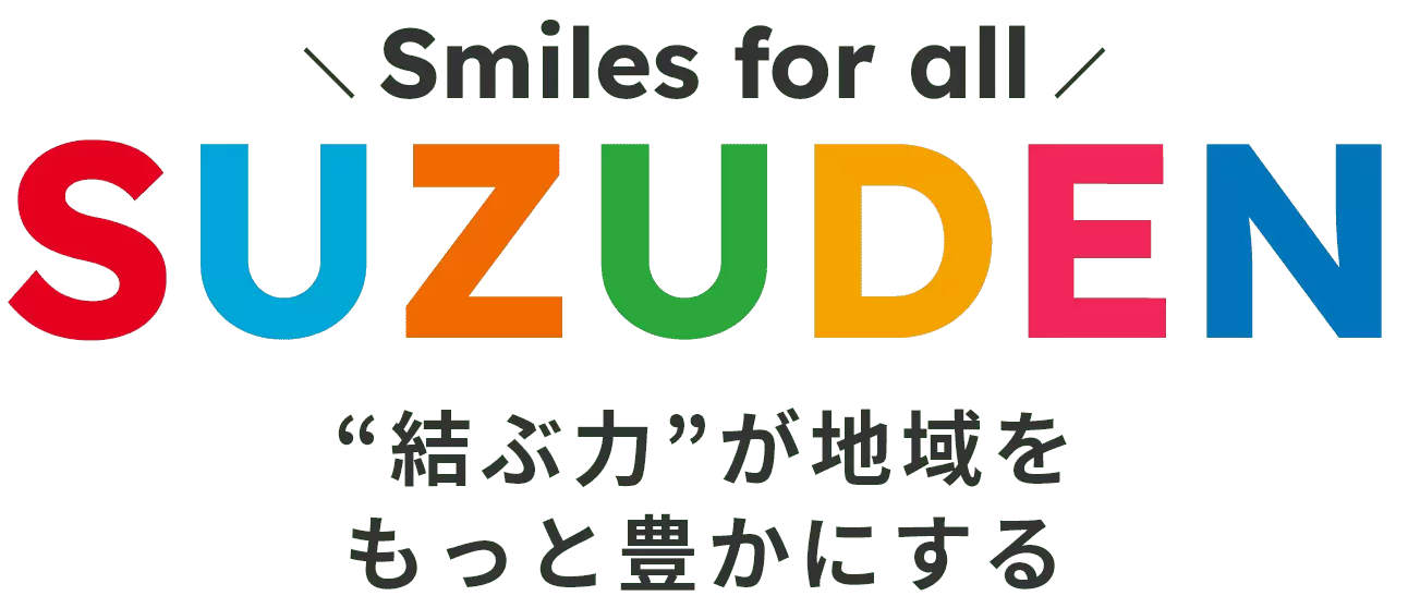 Smiles for all SUZUDEN ”“結ぶ力”が地域を もっと豊かにする”